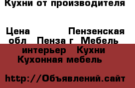 Кухни от производителя › Цена ­ 7 500 - Пензенская обл., Пенза г. Мебель, интерьер » Кухни. Кухонная мебель   